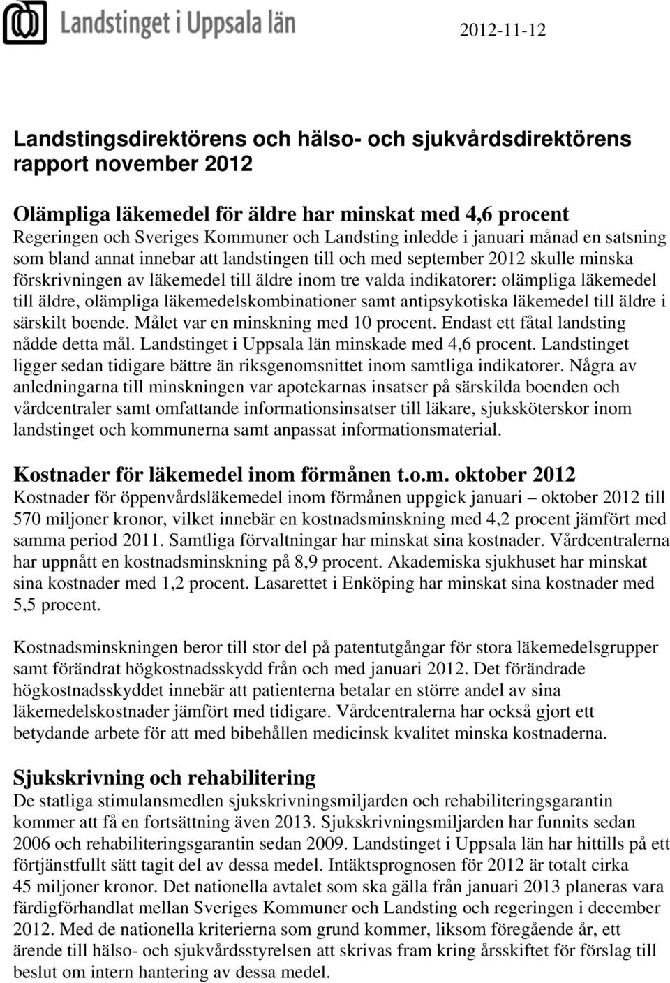 läkemedel till äldre, olämpliga läkemedelskombinationer samt antipsykotiska läkemedel till äldre i särskilt boende. Målet var en minskning med 10 procent. Endast ett fåtal landsting nådde detta mål.