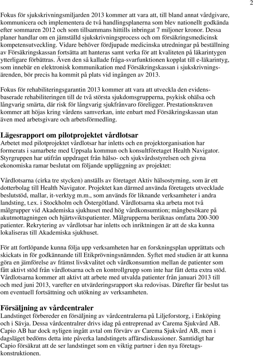 Vidare behöver fördjupade medicinska utredningar på beställning av Försäkringskassan fortsätta att hanteras samt verka för att kvaliteten på läkarintygen ytterligare förbättras.