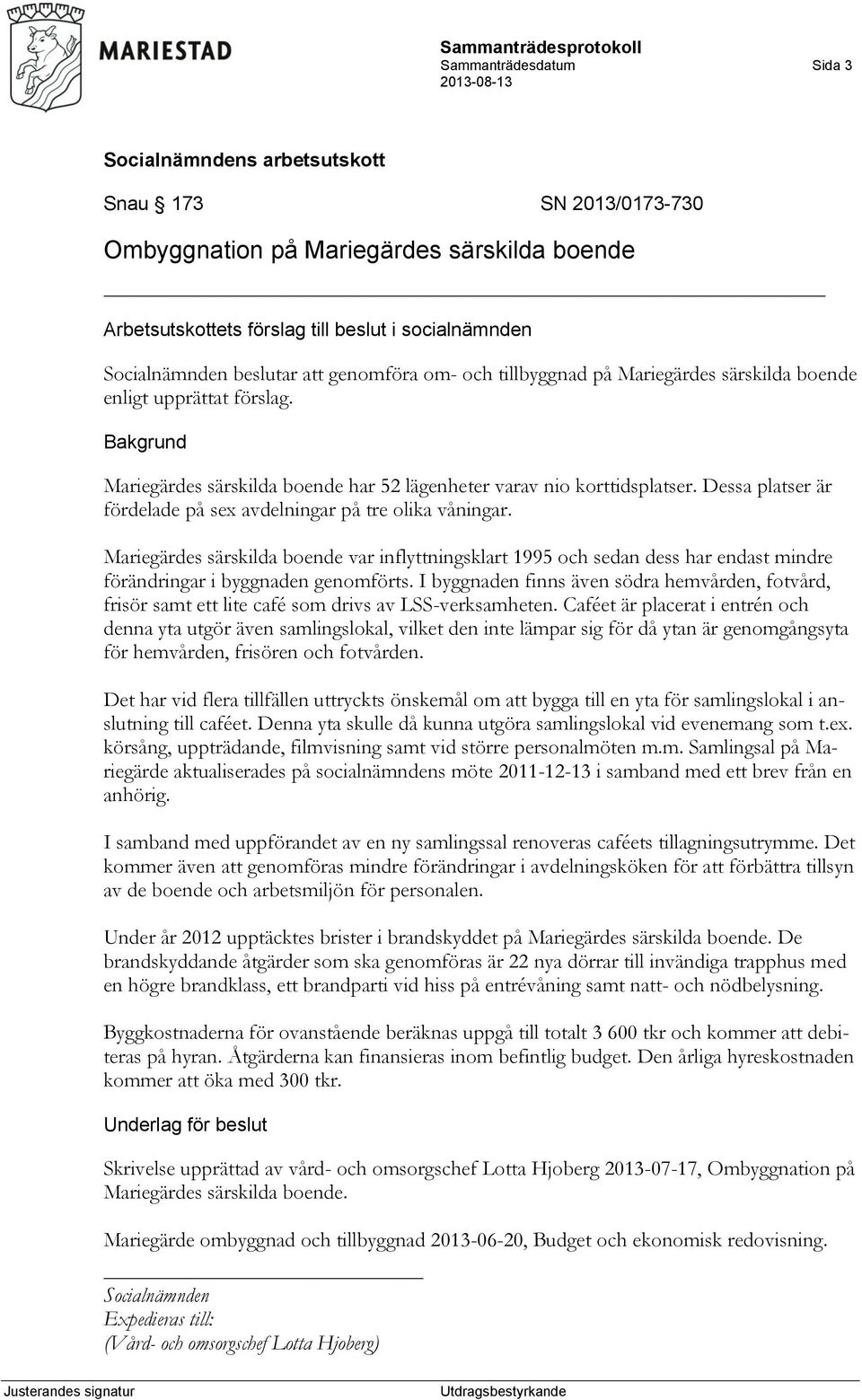 Dessa platser är fördelade på sex avdelningar på tre olika våningar. Mariegärdes särskilda boende var inflyttningsklart 1995 och sedan dess har endast mindre förändringar i byggnaden genomförts.