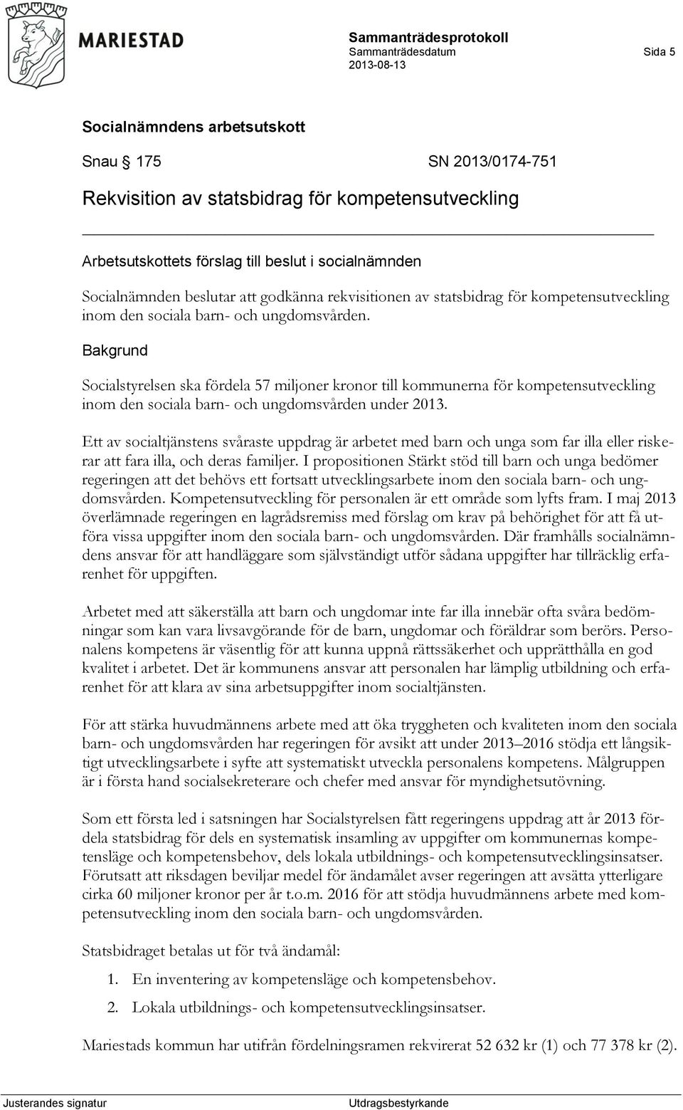 Bakgrund Socialstyrelsen ska fördela 57 miljoner kronor till kommunerna för kompetensutveckling inom den sociala barn- och ungdomsvården under 2013.