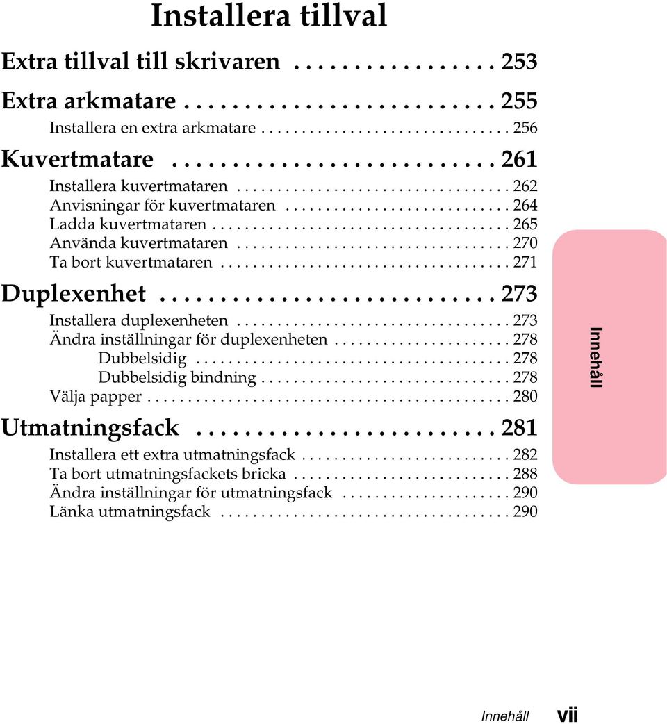 ..273 Installeraduplexenheten...273 Ändrainställningarförduplexenheten...278 Dubbelsidig...278 Dubbelsidigbindning...278 Väljapapper...280 Utmatningsfack.