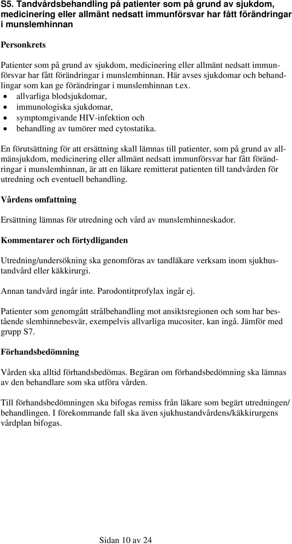 allvarliga blodsjukdomar, immunologiska sjukdomar, symptomgivande HIV-infektion och behandling av tumörer med cytostatika.