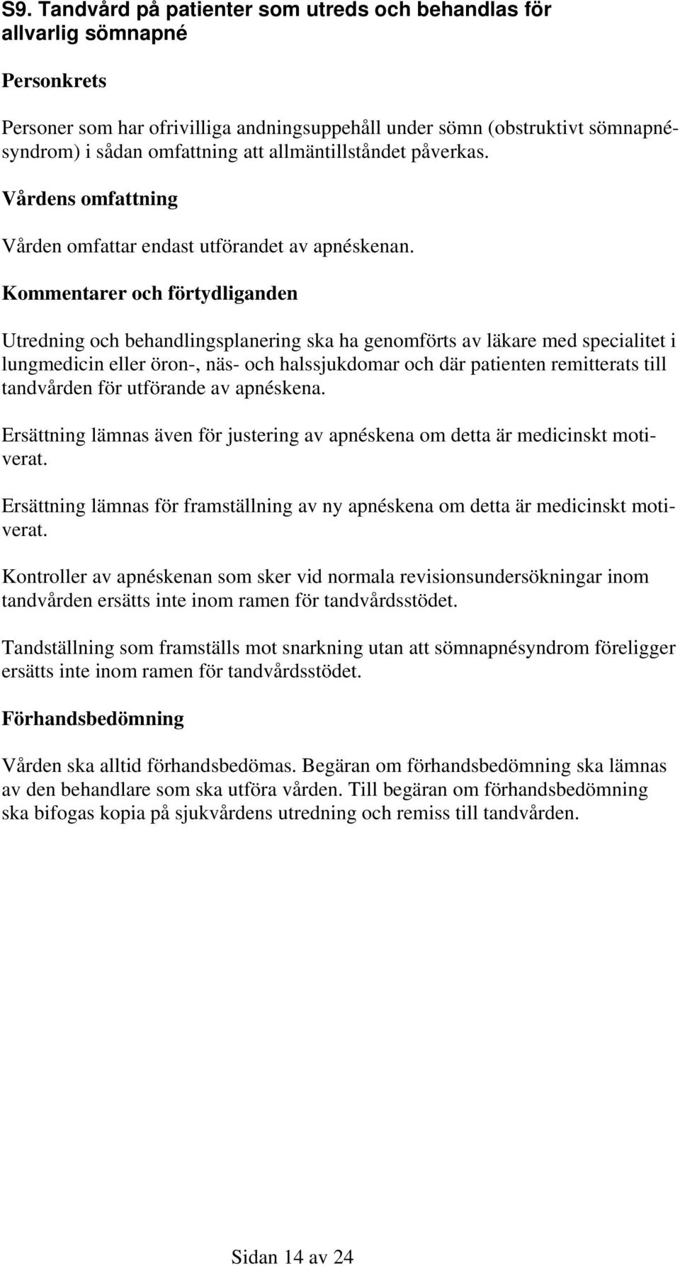 Utredning och behandlingsplanering ska ha genomförts av läkare med specialitet i lungmedicin eller öron-, näs- och halssjukdomar och där patienten remitterats till tandvården för utförande av