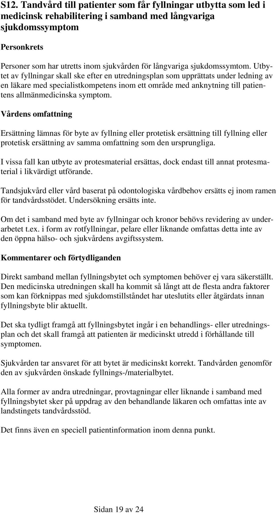 Utbytet av fyllningar skall ske efter en utredningsplan som upprättats under ledning av en läkare med specialistkompetens inom ett område med anknytning till patientens allmänmedicinska symptom.