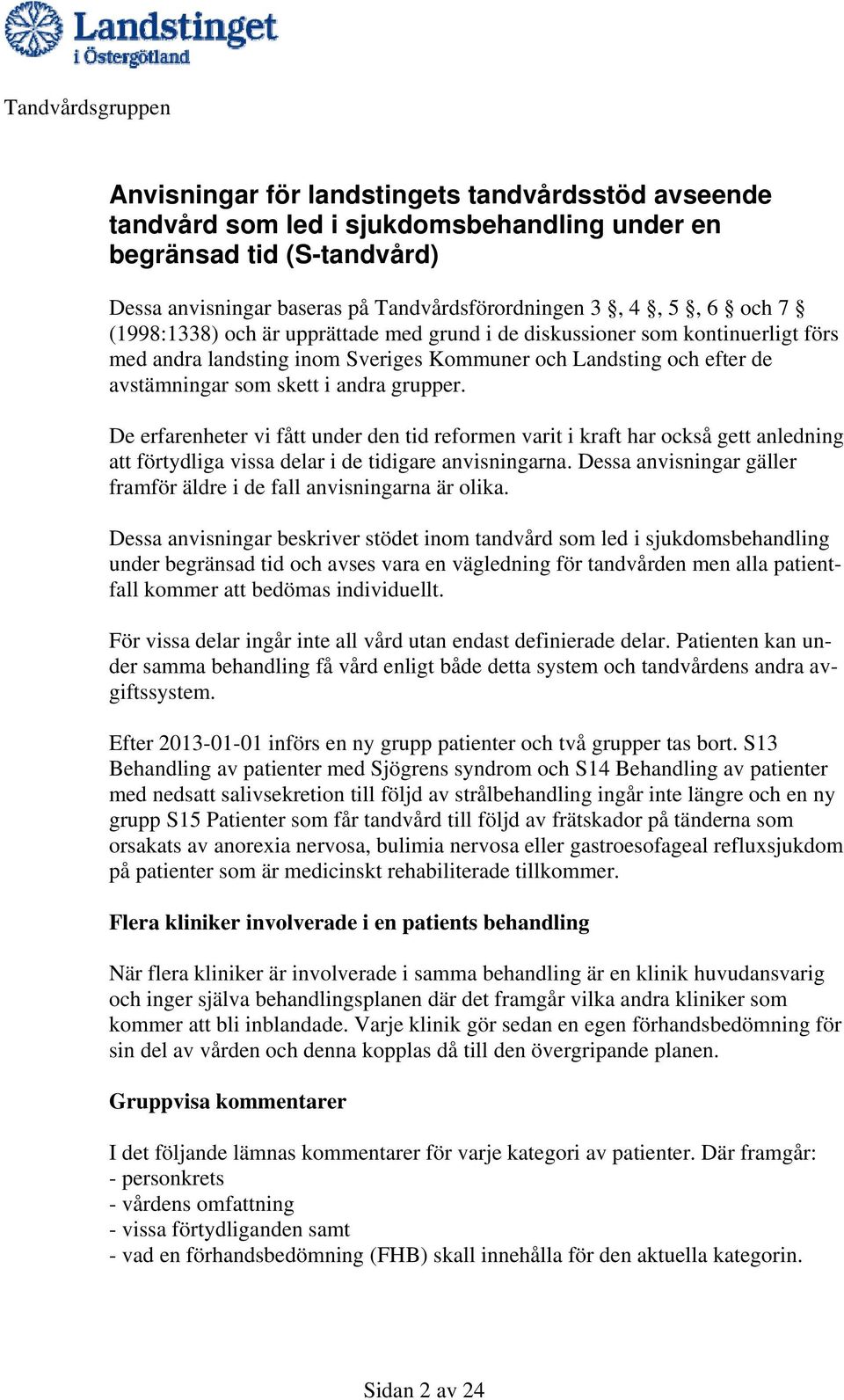 grupper. De erfarenheter vi fått under den tid reformen varit i kraft har också gett anledning att förtydliga vissa delar i de tidigare anvisningarna.