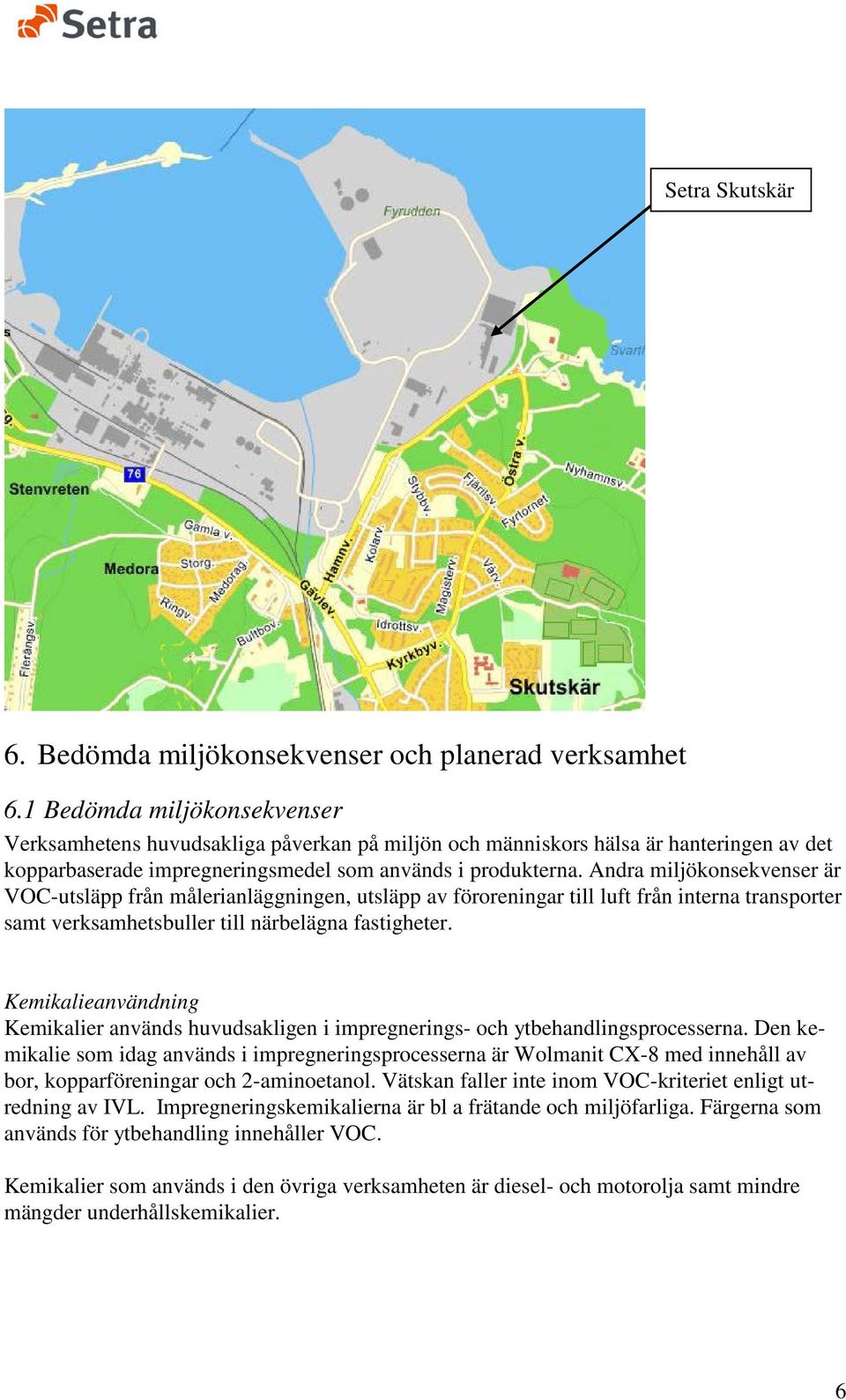 Andra miljökonsekvenser är VOC-utsläpp från målerianläggningen, utsläpp av föroreningar till luft från interna transporter samt verksamhetsbuller till närbelägna fastigheter.