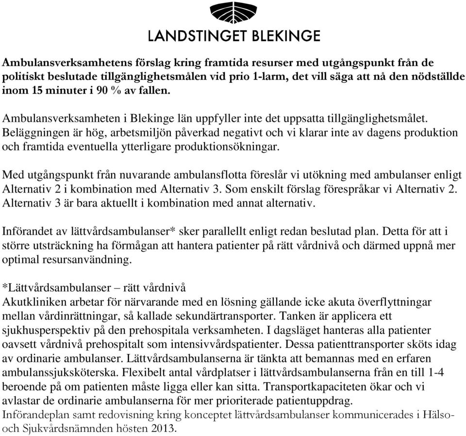 Beläggningen är hög, arbetsmiljön påverkad negativt och vi klarar inte av dagens produktion och framtida eventuella ytterligare produktionsökningar.