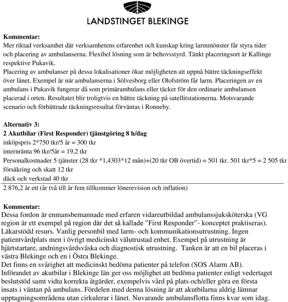 Exempel är när ambulanserna i Sölvesborg eller Olofström får larm. Placeringen av en ambulans i Pukavik fungerar då som primärambulans eller täcker för den ordinarie ambulansen placerad i orten.