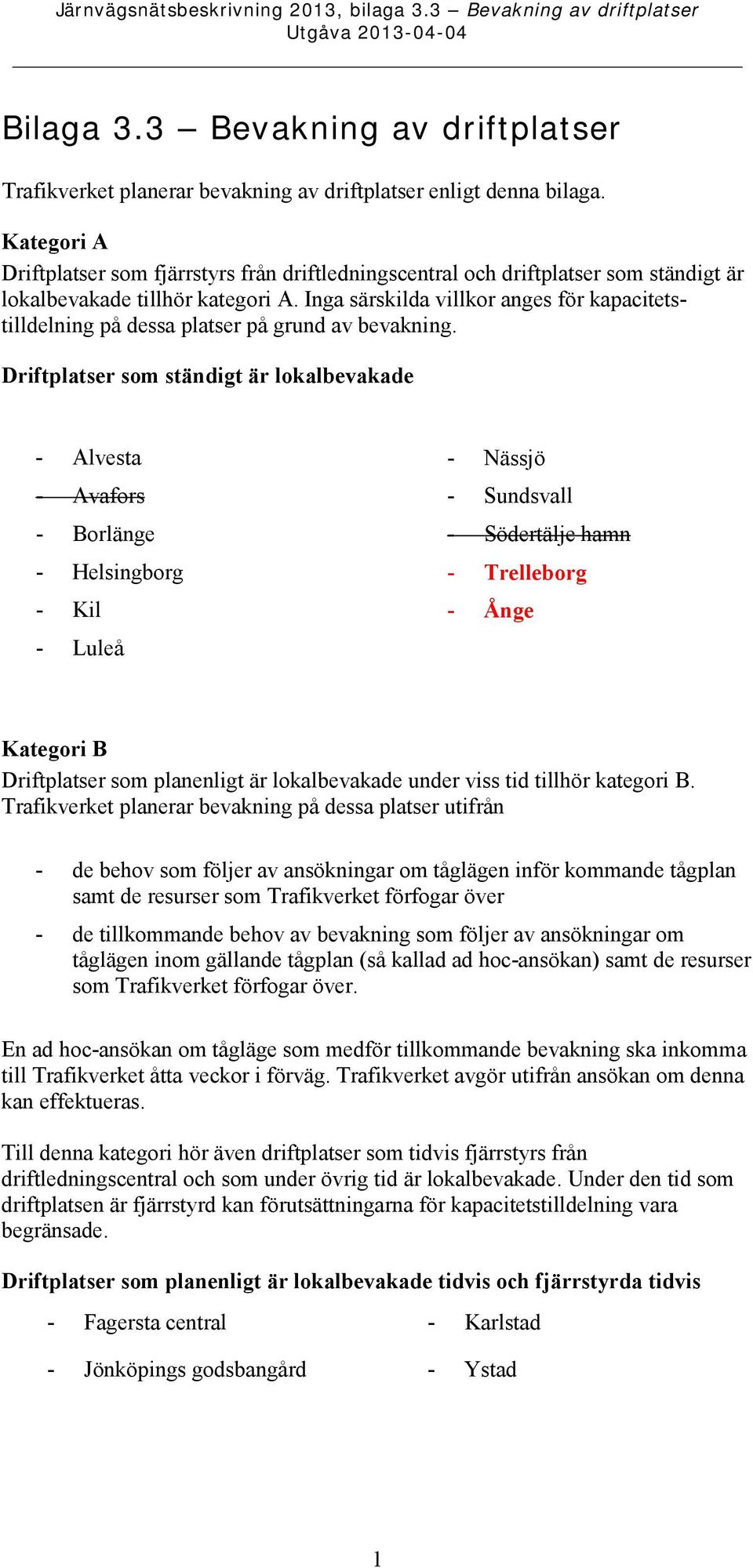 Inga särskilda villkor anges för kapacitetstilldelning på dessa platser på grund av bevakning.