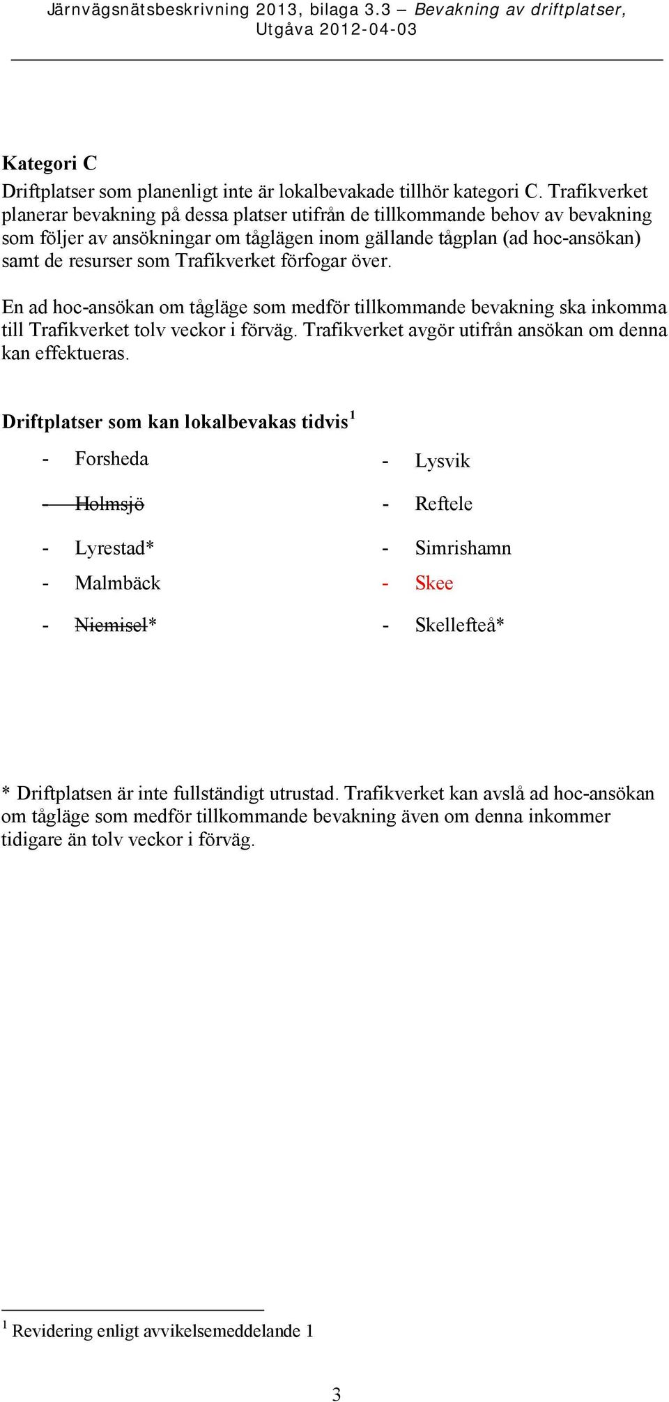 Trafikverket förfogar över. En ad hoc-ansökan om tågläge som medför tillkommande bevakning ska inkomma till Trafikverket tolv veckor i förväg.