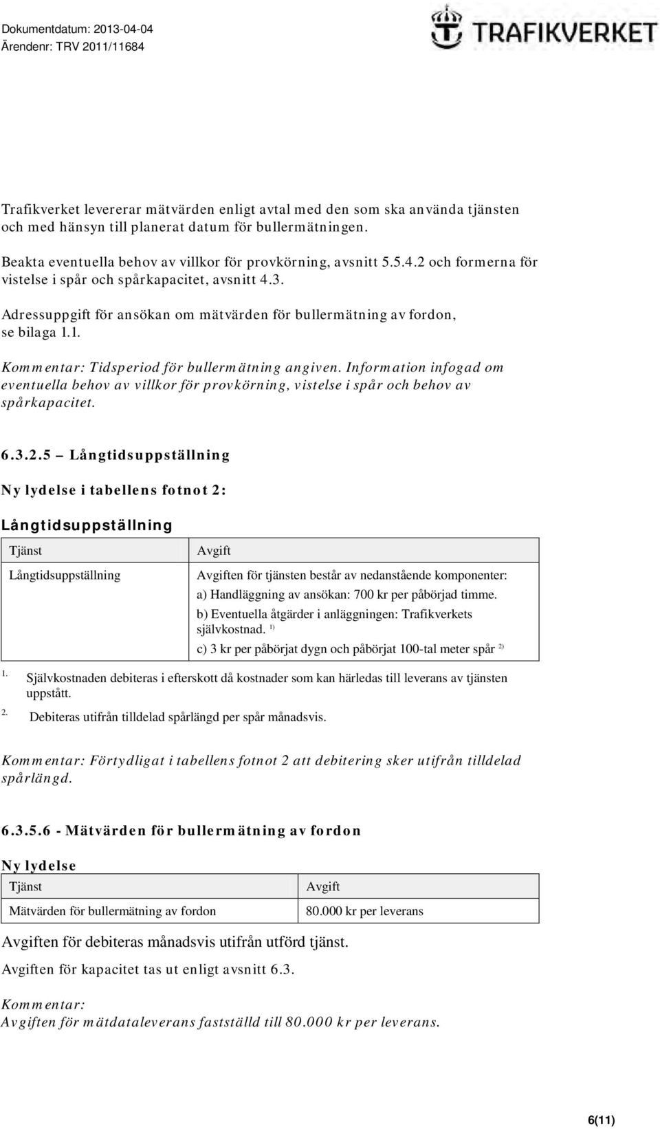 Information infogad om eventuella behov av villkor för provkörning, vistelse i spår och behov av spårkapacitet. 6.3.2.