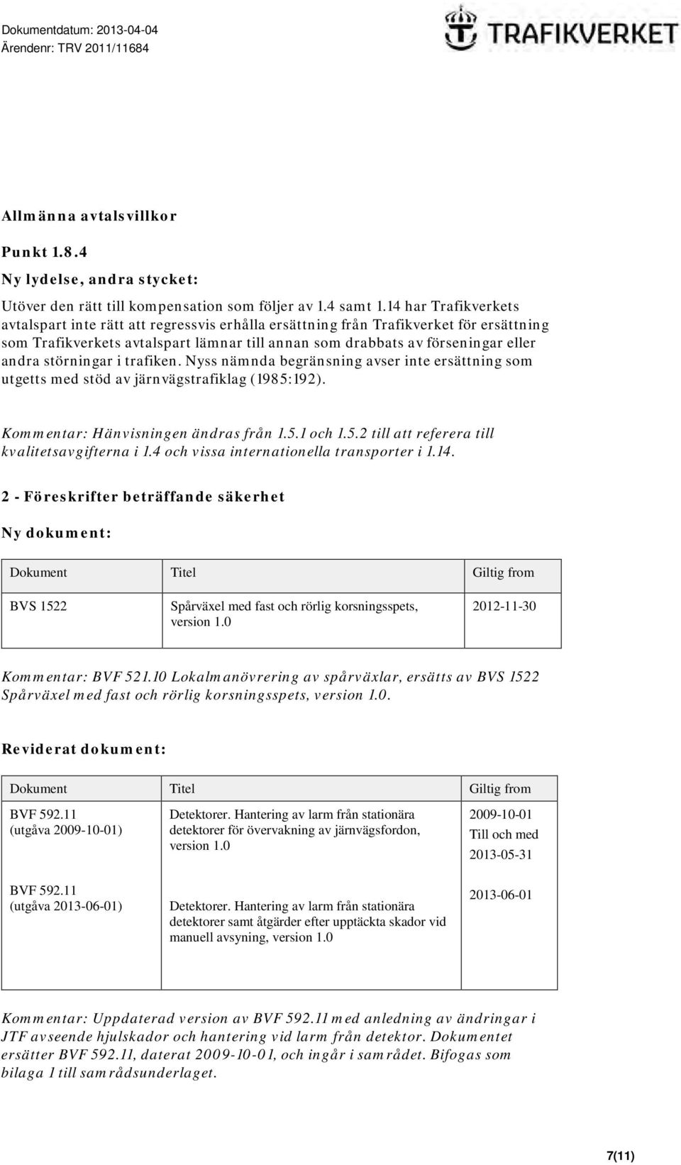 störningar i trafiken. Nyss nämnda begränsning avser inte ersättning som utgetts med stöd av järnvägstrafiklag (1985:192). Kommentar: Hänvisningen ändras från 1.5.1 och 1.5.2 till att referera till kvalitetsavgifterna i 1.