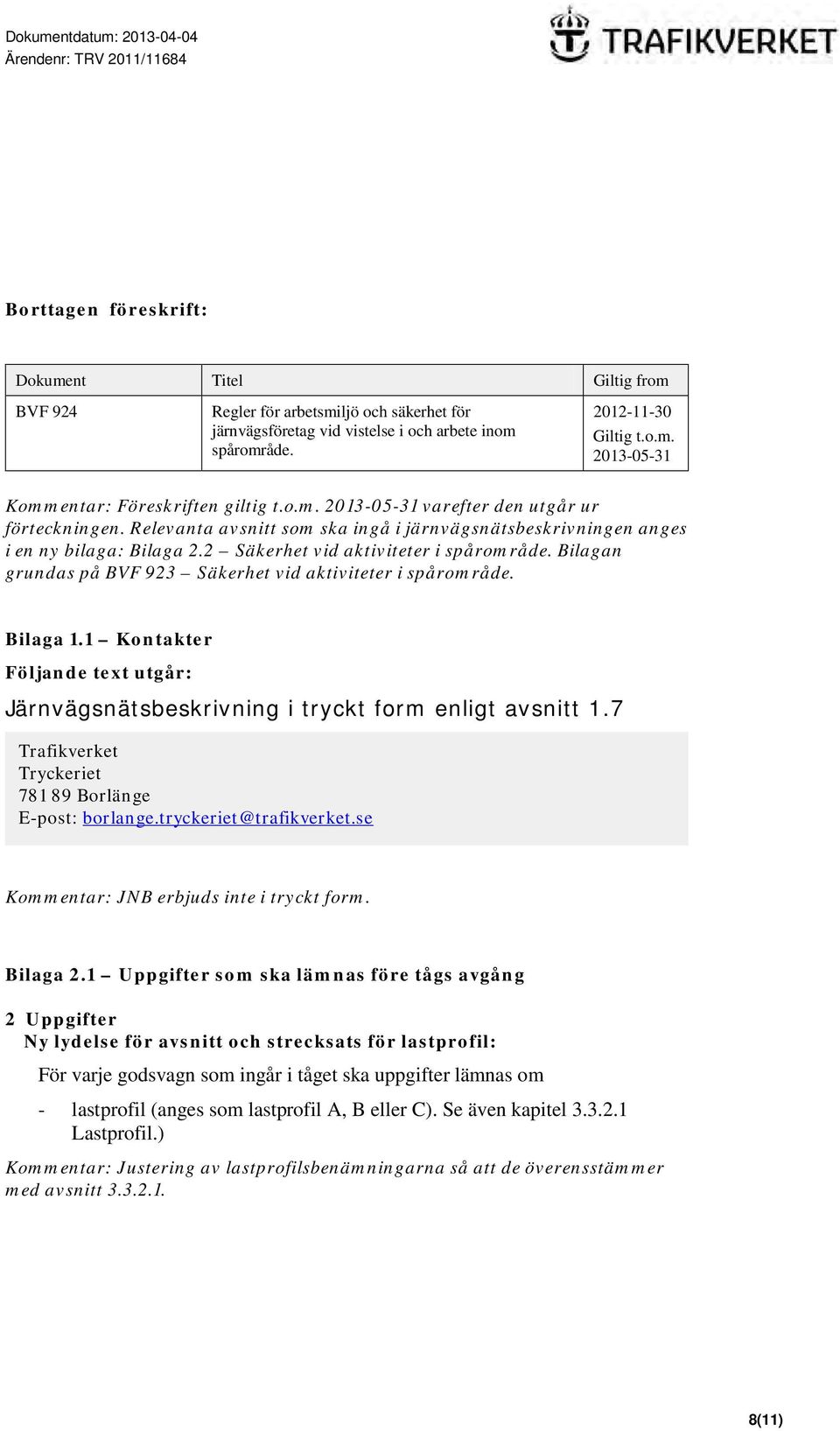 Bilagan grundas på BVF 923 Säkerhet vid aktiviteter i spårområde. Bilaga 1.1 Kontakter Följande text utgår: Järnvägsnätsbeskrivning i tryckt form enligt avsnitt 1.