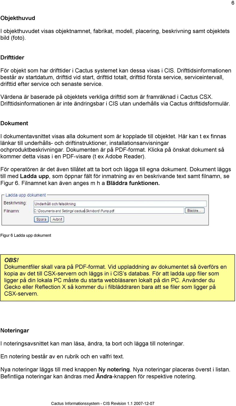 Värdena är baserade på objektets verkliga drifttid som är framräknad i Cactus CSX. Drifttidsinformationen är inte ändringsbar i CIS utan underhålls via Cactus drifttidsformulär.