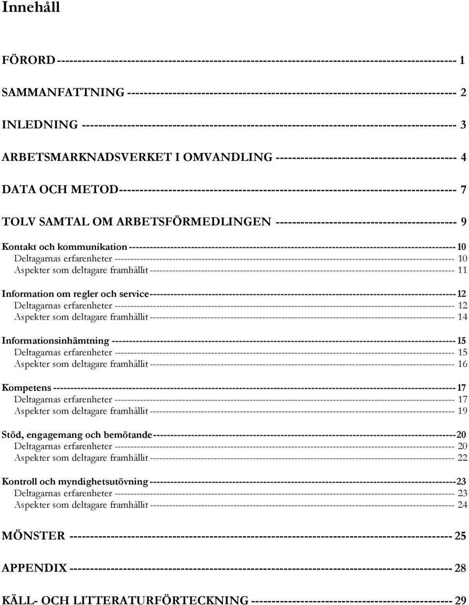 ARBETSMARKNADSVERKET I OMVANDLING -------------------------------------------- 4 DATA OCH METOD---------------------------------------------------------------------------------- 7 TOLV SAMTAL OM