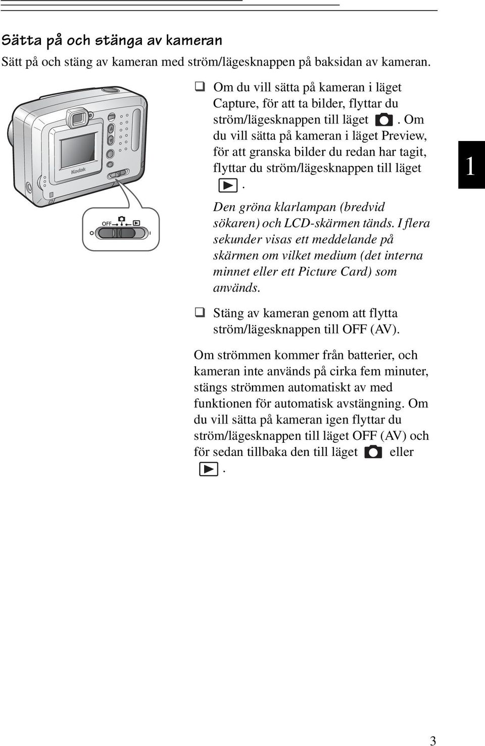 Om du vill sätta på kameran i läget Preview, för att granska bilder du redan har tagit, flyttar du ström/lägesknappen till läget. Den gröna klarlampan (bredvid sökaren) och LCD-skärmen tänds.