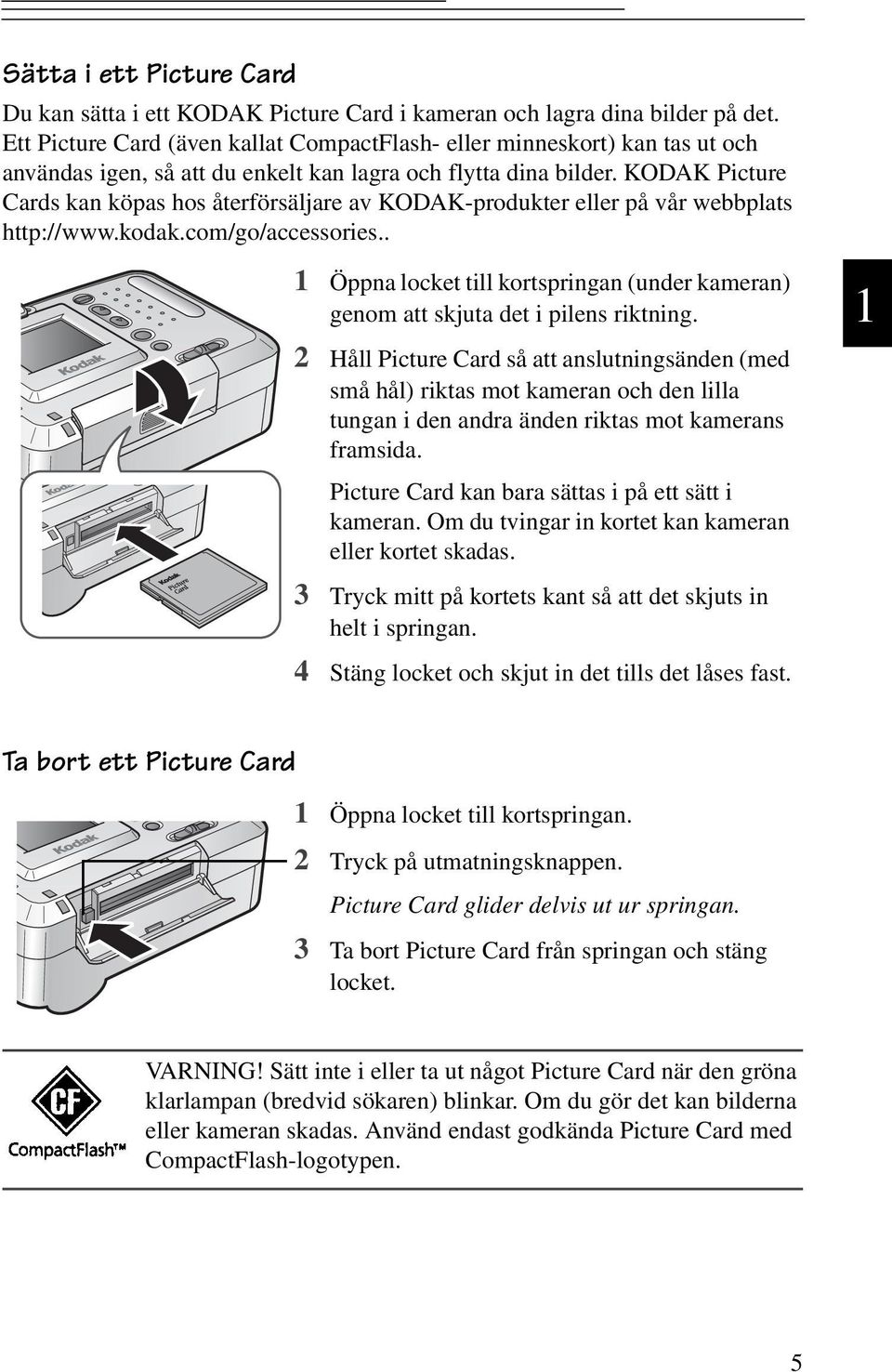 KODAK Picture Cards kan köpas hos återförsäljare av KODAK-produkter eller på vårwebbplats http://www.kodak.com/go/accessories.