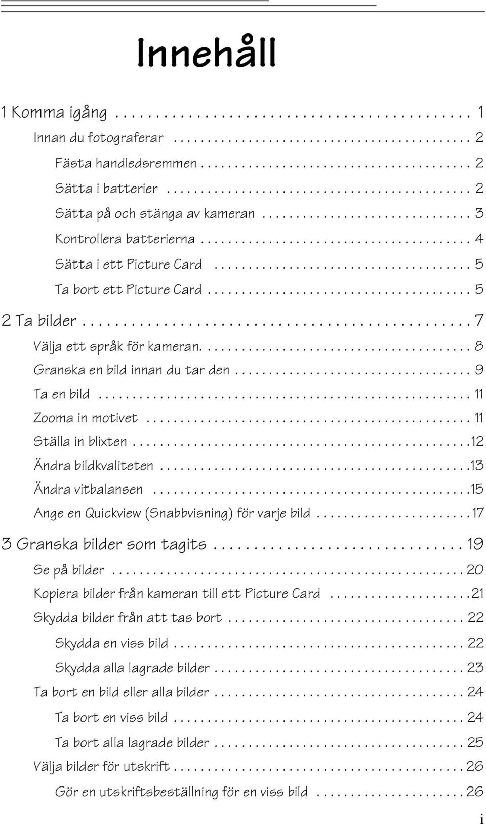 ..15 AngeenQuickview(Snabbvisning)förvarjebild...17 3Granskabildersomtagits...19 Sepåbilder...20 KopierabilderfrånkamerantillettPictureCard...21 Skyddabilderfrånatttasbort...22 Skyddaenvissbild.