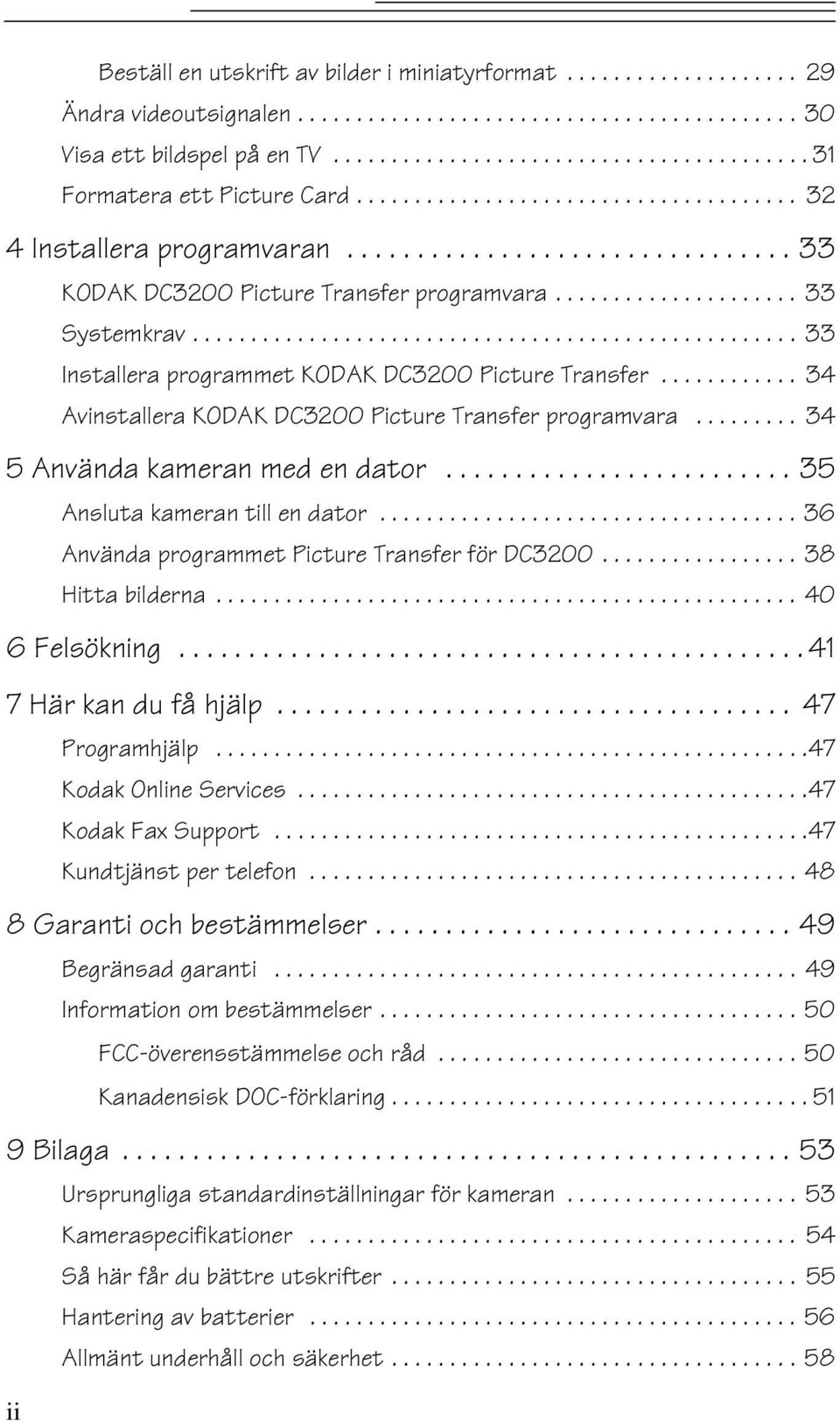 ..36 Använda programmet Picture Transfer för DC3200...38 Hittabilderna...40 6Felsökning...41 7Här kandufå hjälp... 47 Programhjälp...47 KodakOnlineServices...47 KodakFaxSupport.