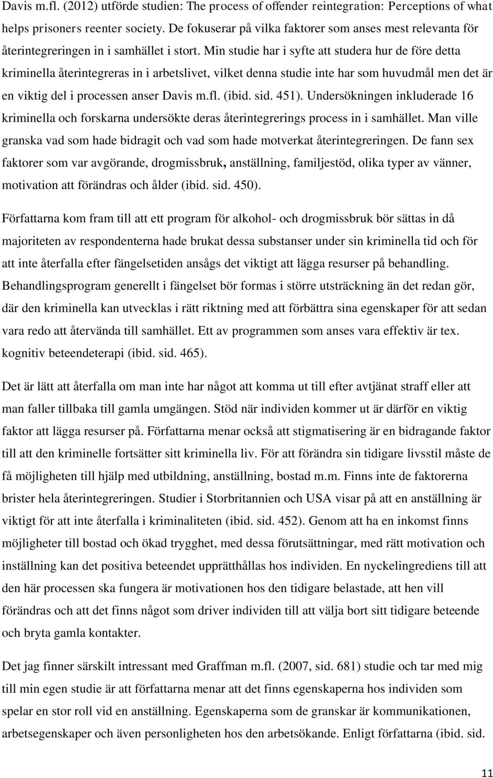 Min studie har i syfte att studera hur de före detta kriminella återintegreras in i arbetslivet, vilket denna studie inte har som huvudmål men det är en viktig del i processen anser Davis m.fl. (ibid.