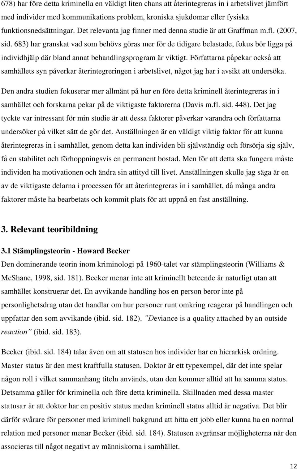 683) har granskat vad som behövs göras mer för de tidigare belastade, fokus bör ligga på individhjälp där bland annat behandlingsprogram är viktigt.