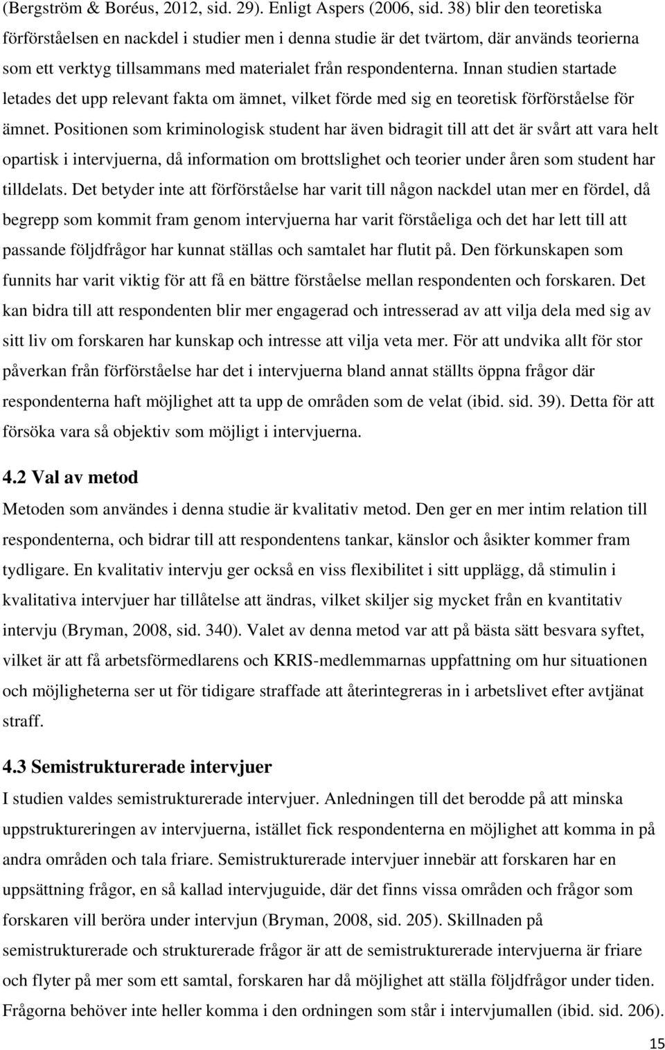 Innan studien startade letades det upp relevant fakta om ämnet, vilket förde med sig en teoretisk förförståelse för ämnet.