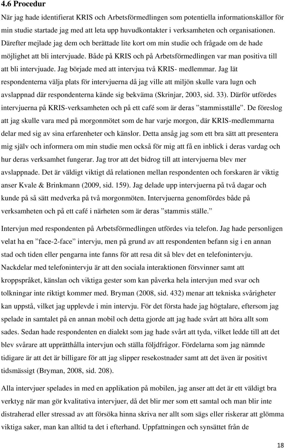 Jag började med att intervjua två KRIS- medlemmar.