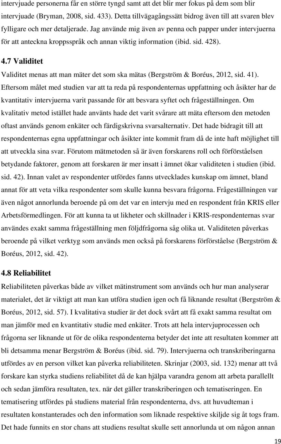 Jag använde mig även av penna och papper under intervjuerna för att anteckna kroppsspråk och annan viktig information (ibid. sid. 42