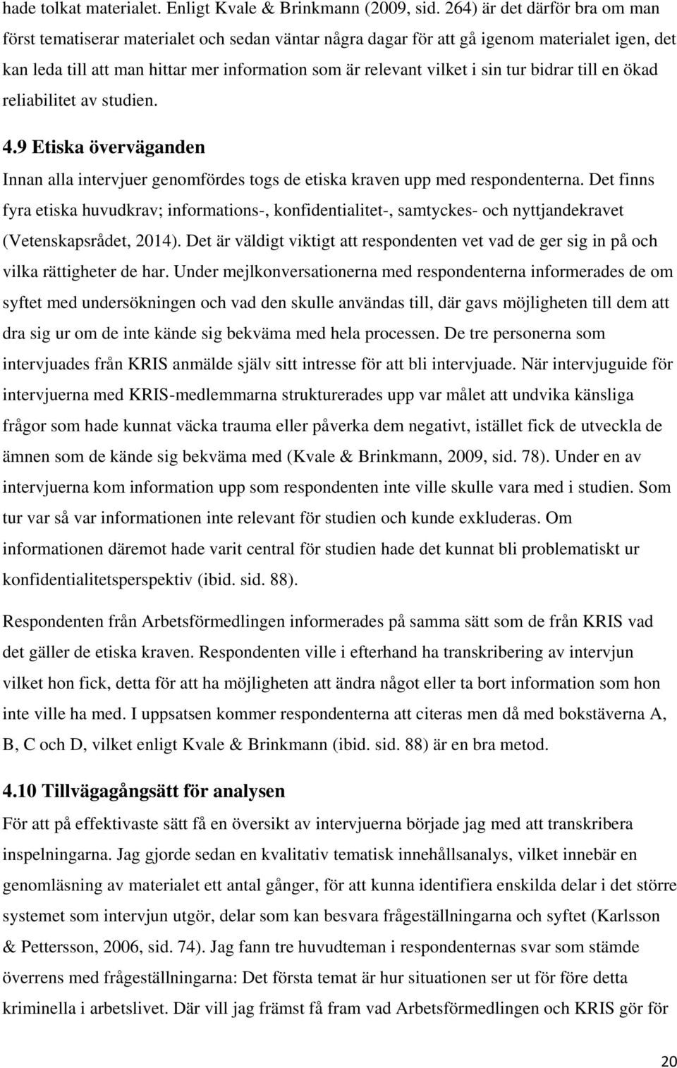 sin tur bidrar till en ökad reliabilitet av studien. 4.9 Etiska överväganden Innan alla intervjuer genomfördes togs de etiska kraven upp med respondenterna.