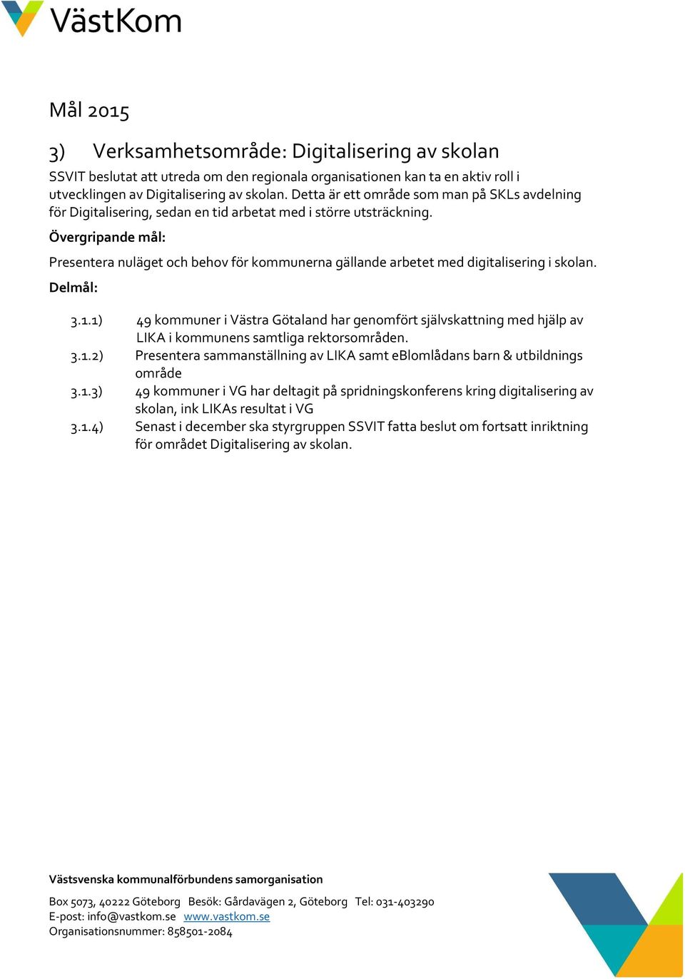 Presentera nuläget och behov för kommunerna gällande arbetet med digitalisering i skolan. 3.1.