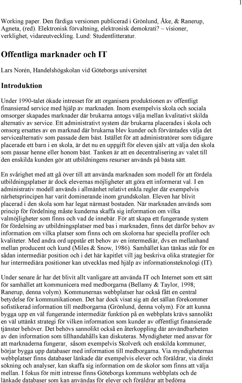 Offentliga marknader och IT Lars Norén, Handelshögskolan vid Göteborgs universitet Introduktion Under 1990-talet ökade intresset för att organisera produktionen av offentligt finansierad service med