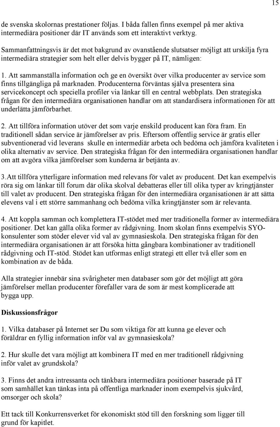 Att sammanställa information och ge en översikt över vilka producenter av service som finns tillgängliga på marknaden.