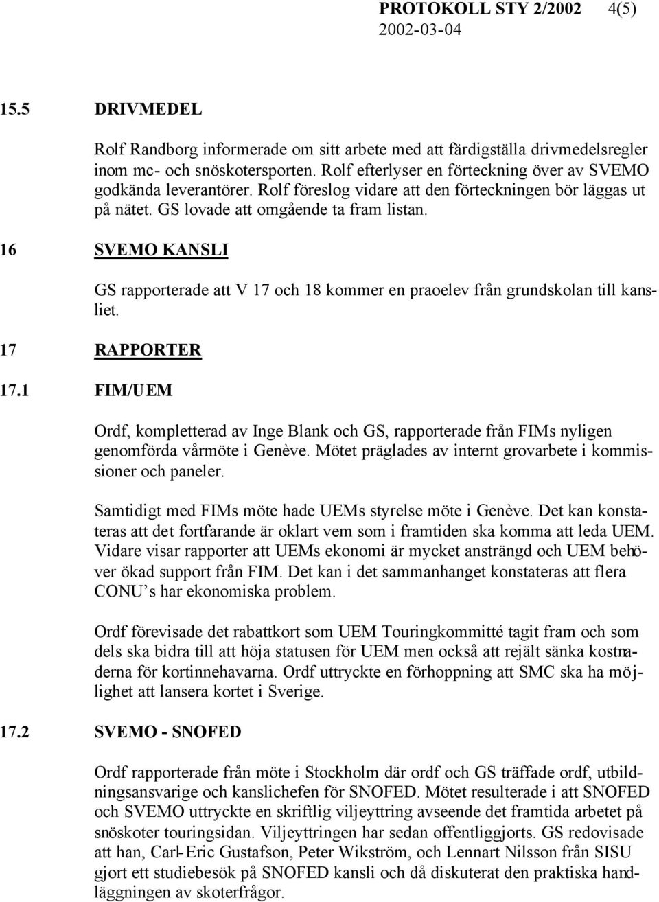 16 SVEMO KANSLI GS rapporterade att V 17 och 18 kommer en praoelev från grundskolan till kansliet. 17 RAPPORTER 17.