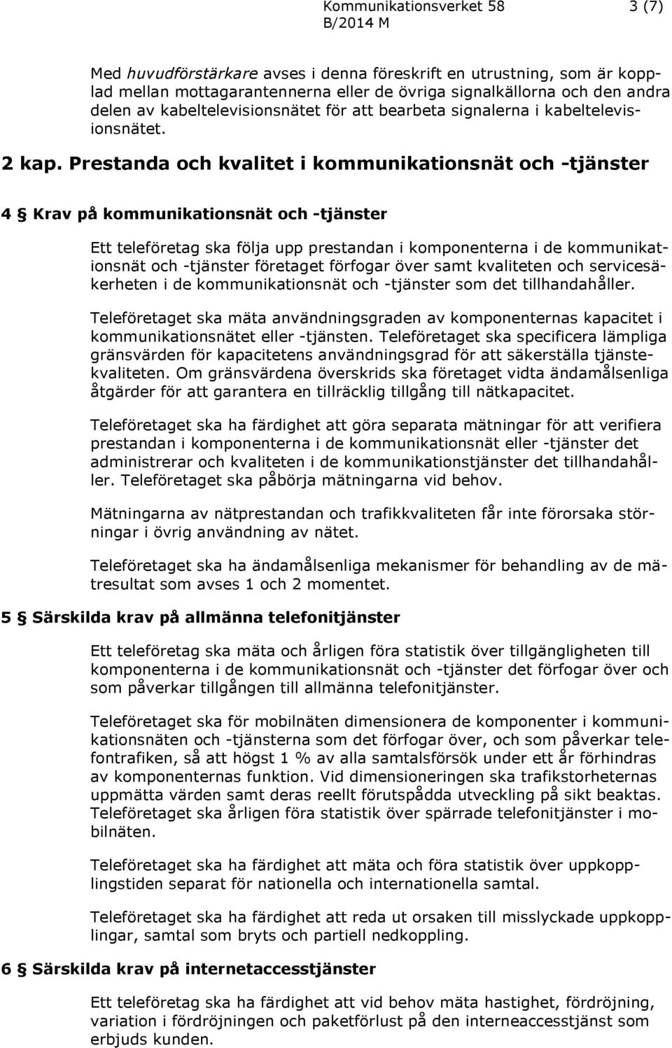 Prestanda och kvalitet i kommunikationsnät och -tjänster 4 Krav på kommunikationsnät och -tjänster Ett teleföretag ska följa upp prestandan i komponenterna i de kommunikationsnät och -tjänster