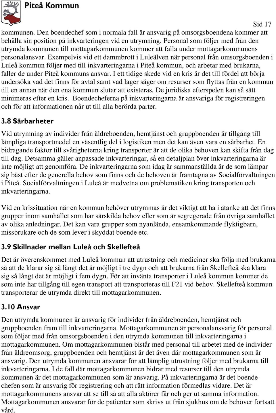 Exempelvis vid ett dammbrott i Luleälven när personal från omsorgsboenden i Luleå kommun följer med till inkvarteringarna i Piteå kommun, och arbetar med brukarna, faller de under Piteå kommuns