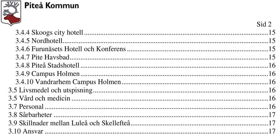 .. 16 3.5 Livsmedel och utspisning... 16 3.5 Vård och medicin... 16 3.7 Personal... 16 3.8 Sårbarheter.