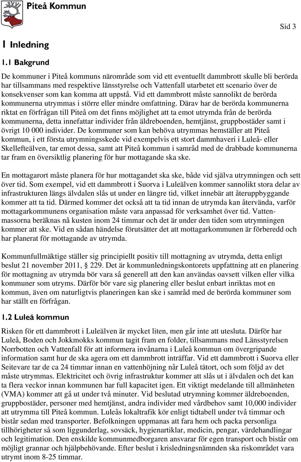 konsekvenser som kan komma att uppstå. Vid ett dammbrott måste sannolikt de berörda kommunerna utrymmas i större eller mindre omfattning.