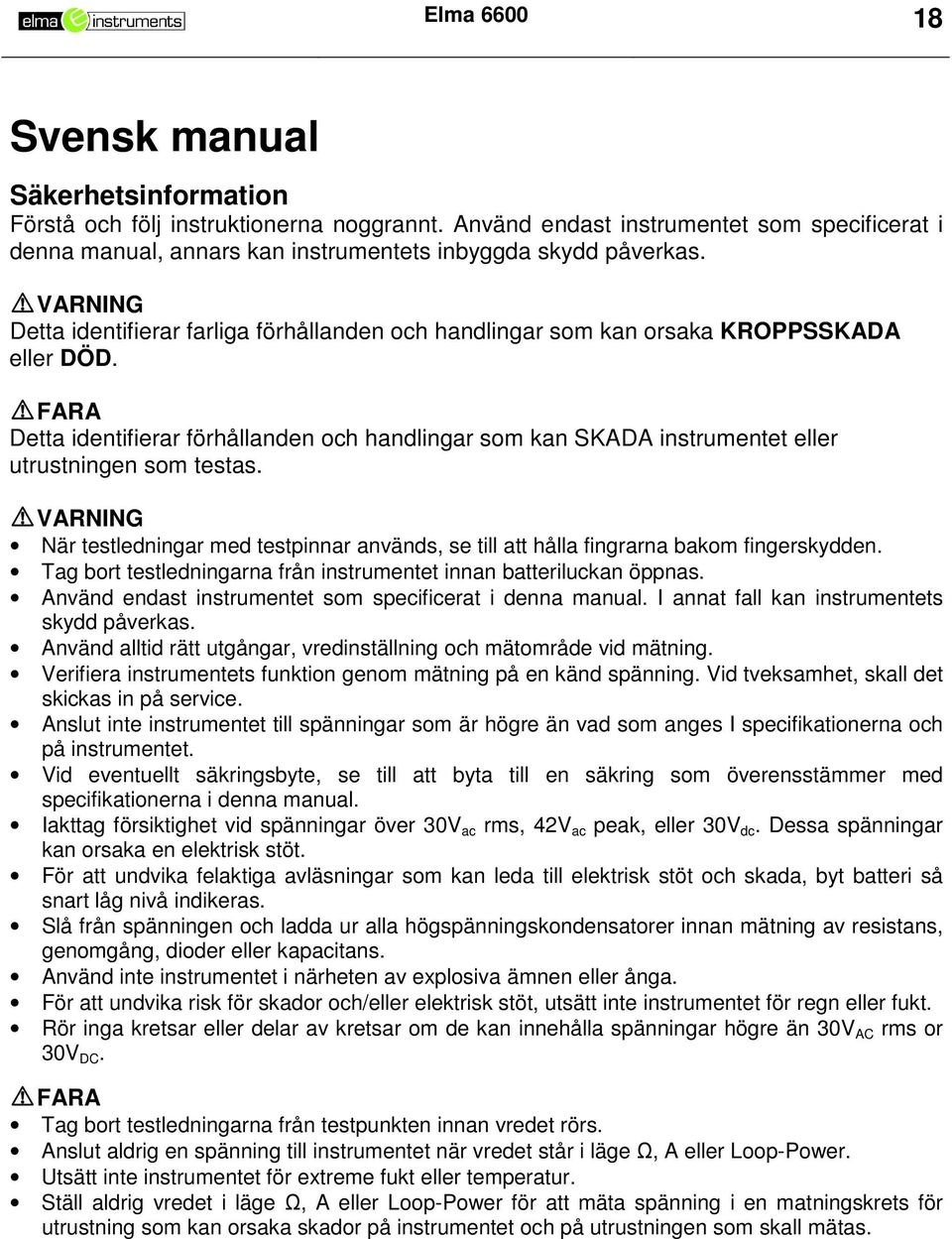 FARA Detta identifierar förhållanden och handlingar som kan SKADA instrumentet eller utrustningen som testas.