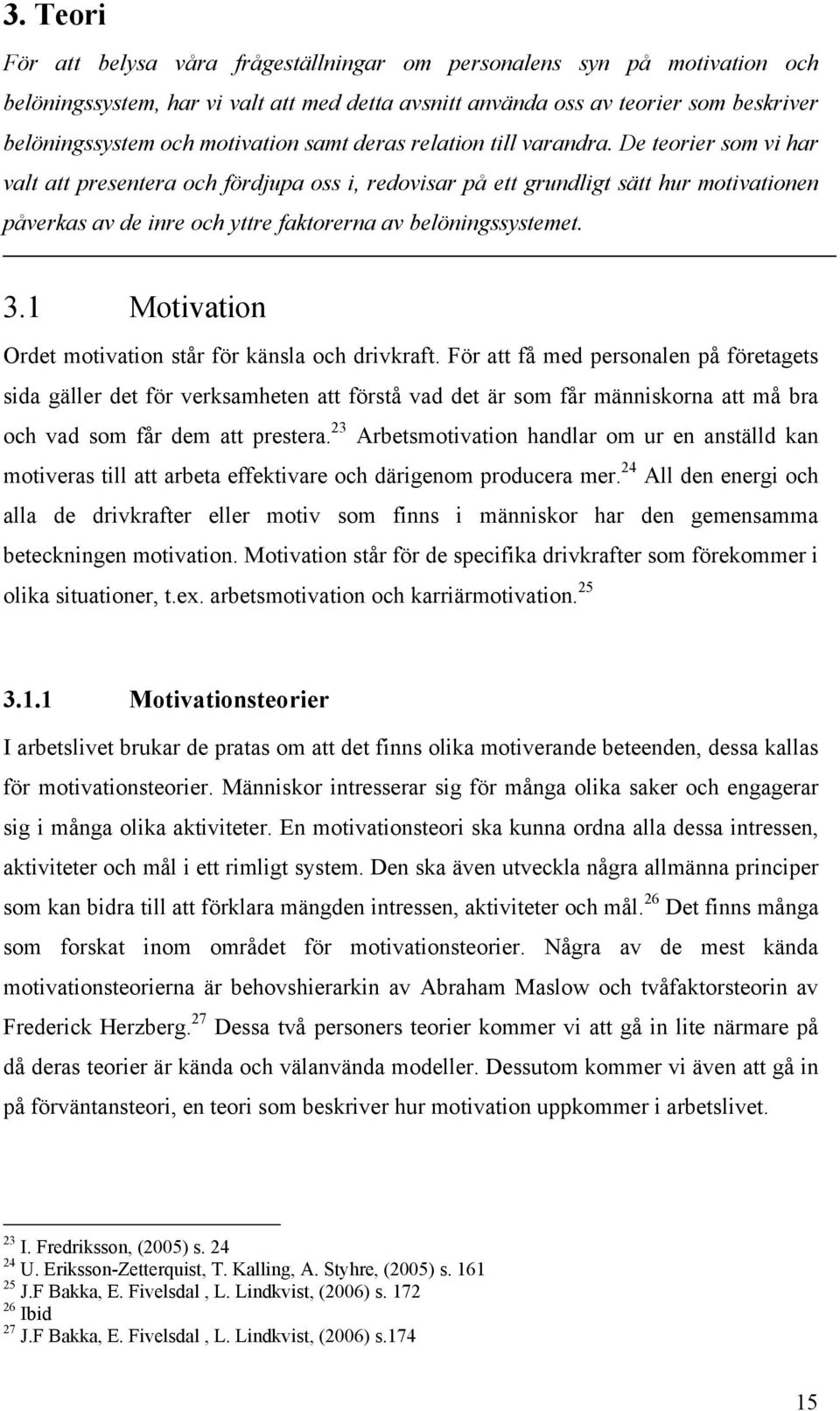 De teorier som vi har valt att presentera och fördjupa oss i, redovisar på ett grundligt sätt hur motivationen påverkas av de inre och yttre faktorerna av belöningssystemet. 3.