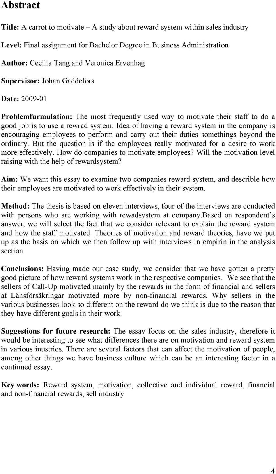 Idea of having a reward system in the company is encouraging employees to perform and carry out their duties somethings beyond the ordinary.