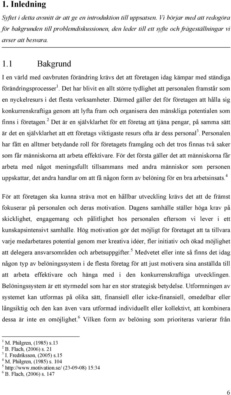 1 Bakgrund I en värld med oavbruten förändring krävs det att företagen idag kämpar med ständiga förändringsprocesser 1.