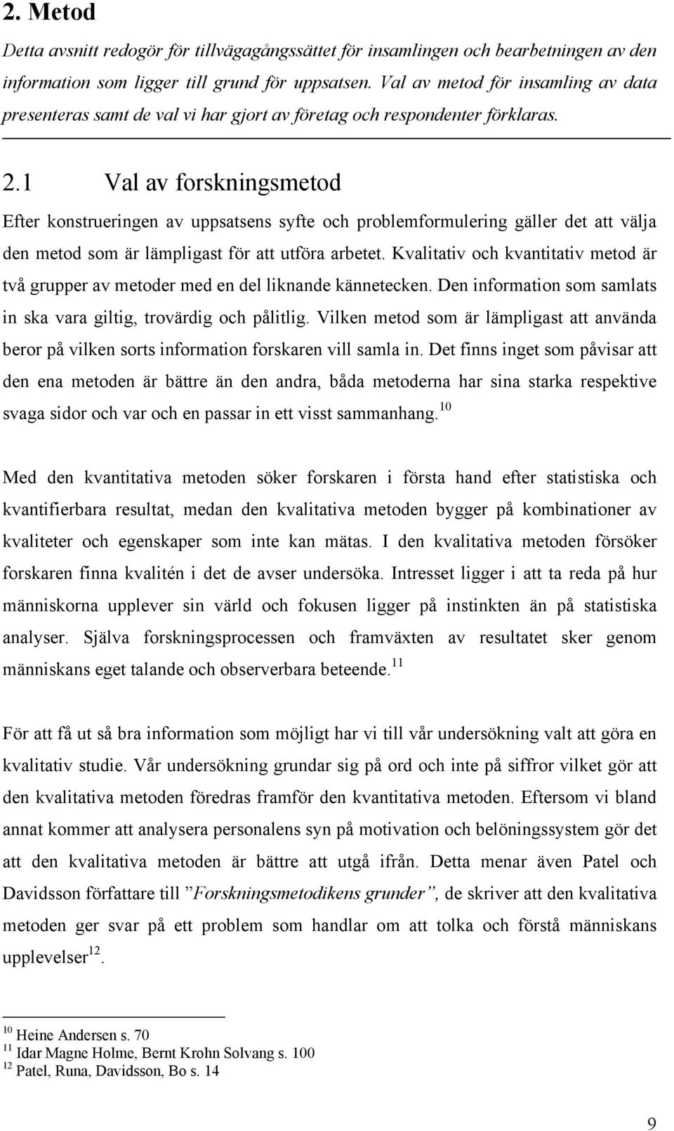 1 Val av forskningsmetod Efter konstrueringen av uppsatsens syfte och problemformulering gäller det att välja den metod som är lämpligast för att utföra arbetet.