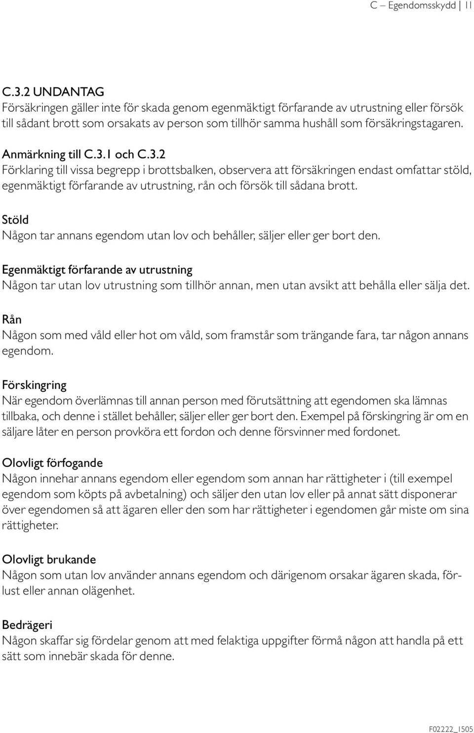 Anmärkning till C.3.1 och C.3.2 Förklaring till vissa begrepp i brottsbalken, observera att försäkringen endast omfattar stöld, egenmäktigt förfarande av utrustning, rån och försök till sådana brott.