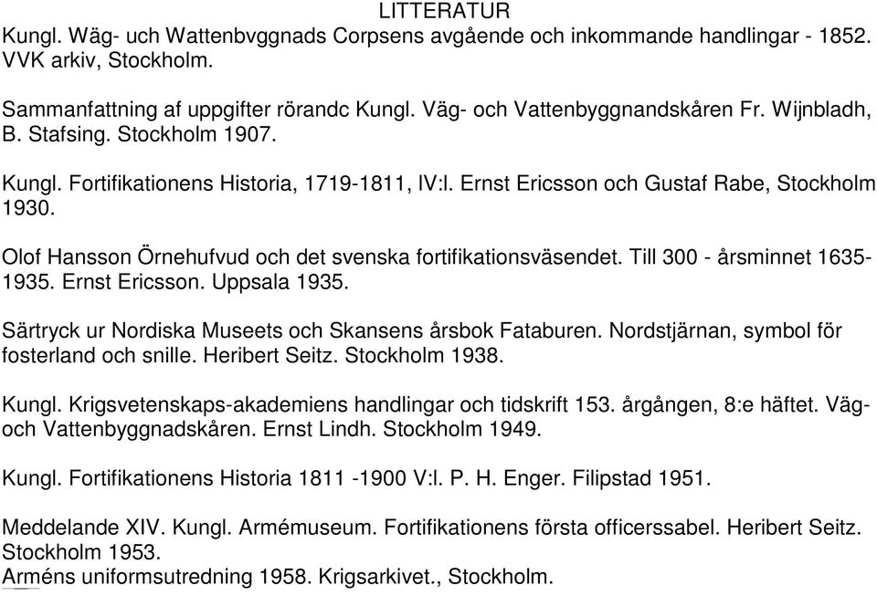 Olof Hansson Örnehufvud och det svenska fortifikationsväsendet. Till 300 - årsminnet 1635-1935. Ernst Ericsson. Uppsala 1935. Särtryck ur Nordiska Museets och Skansens årsbok Fataburen.