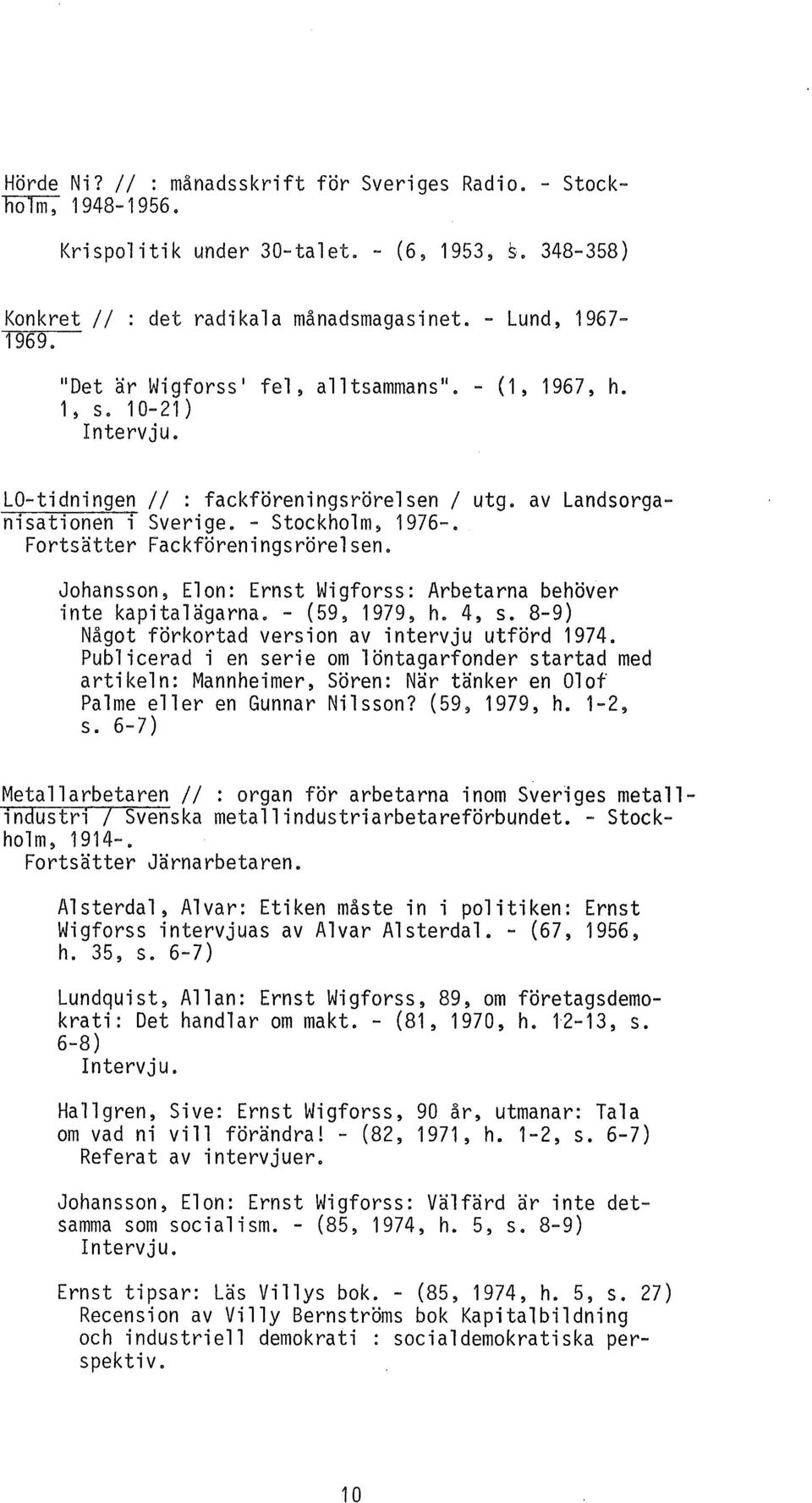 Fortsätter Fackföreningsrörelsen. Johansson, Elon: Ernst Wigforss: Arbetarna behöver inte kapitalägarna. - (59, 1979, h. 4, s. 8-9) Något förkortad version av intervju utförd 1974.