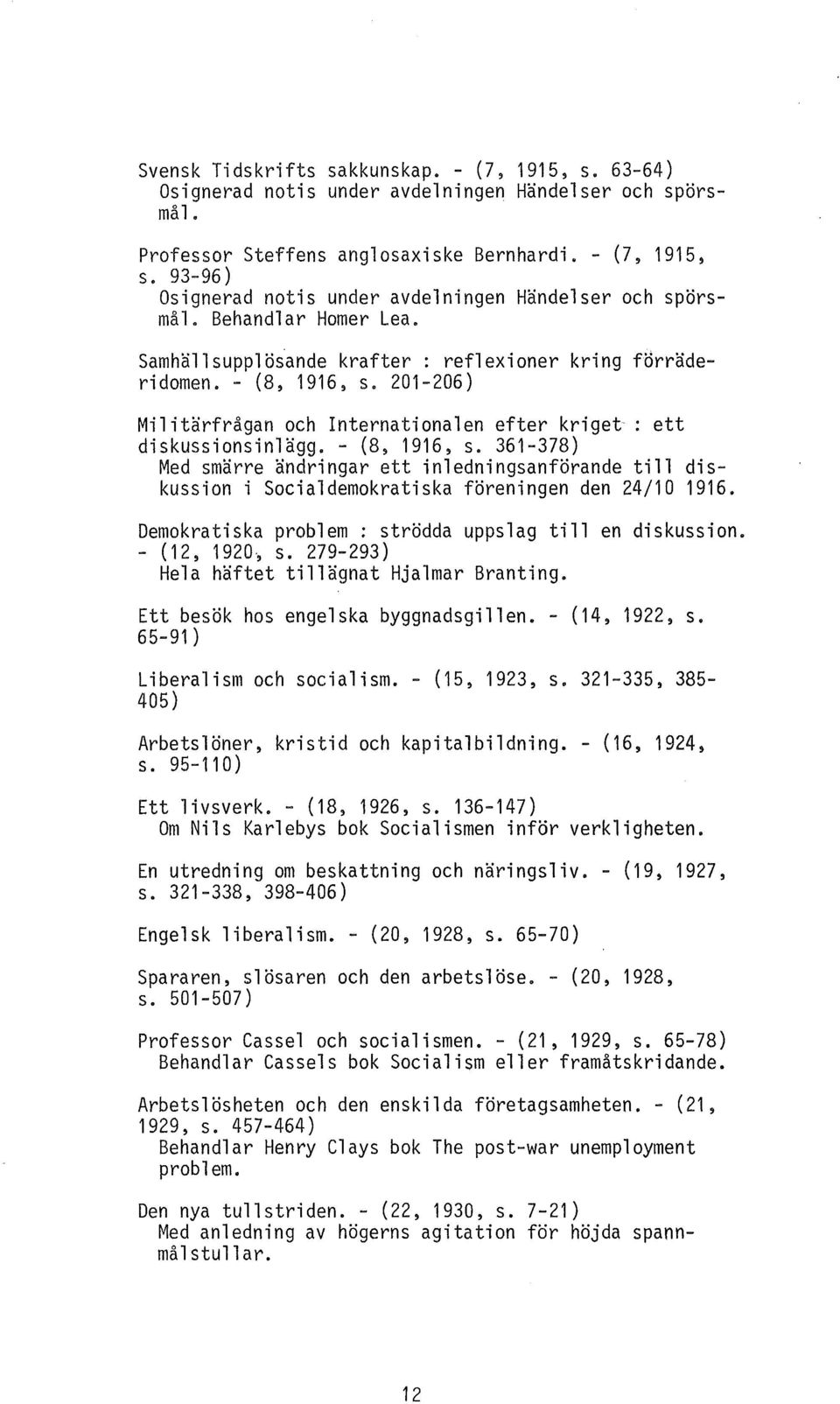 361-378) Med smärre ändringar ett inledningsanförande till diskussion i Socialdemokratiska föreningen den 24/10 1916. Demokratiska problem : strödda uppslag till en diskussion. - (12, 1920, s.