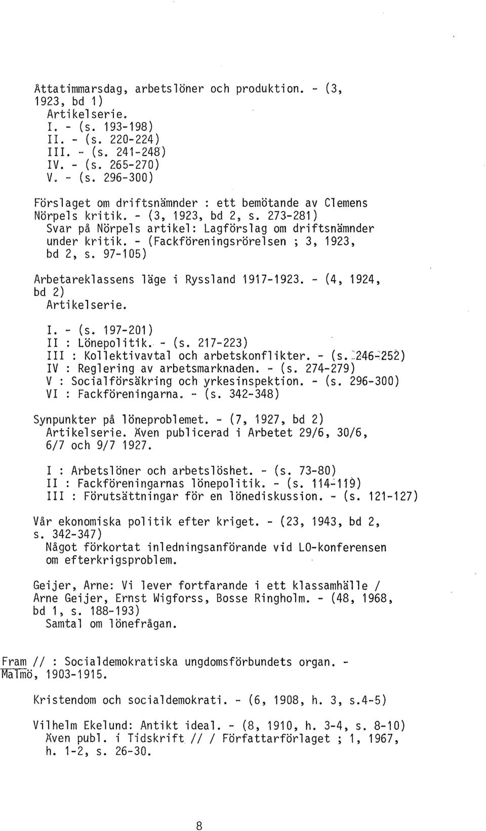 - (4, 1924, bd 2) Artikelserie. I. - (s. 197-201) II: Lönepolitik.- (s. 217-223) III : Kollektivavtal och arbetskonflikter. - (s.~246~252) IV : Reglering av arbetsmarknaden. - (s. 274-279) V : Socialförsäkring och yrkesinspektion.