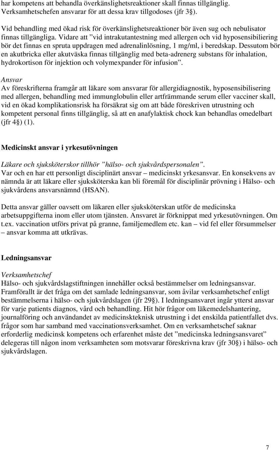 Vidare att vid intrakutantestning med allergen och vid hyposensibiliering bör det finnas en spruta uppdragen med adrenalinlösning, 1 mg/ml, i beredskap.