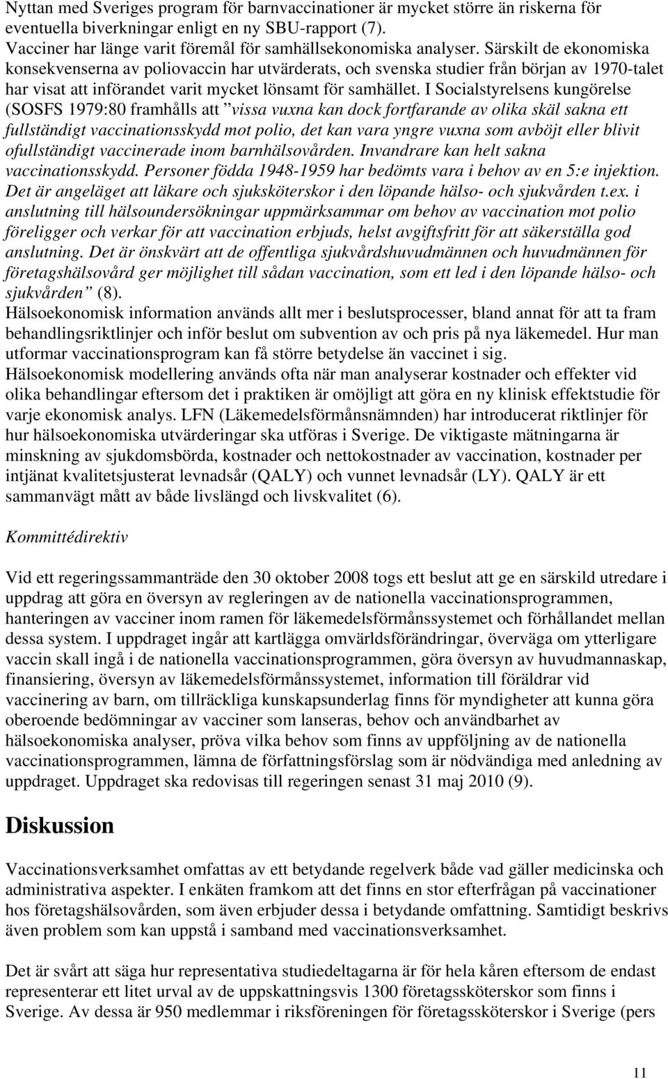 Särskilt de ekonomiska konsekvenserna av poliovaccin har utvärderats, och svenska studier från början av 1970-talet har visat att införandet varit mycket lönsamt för samhället.