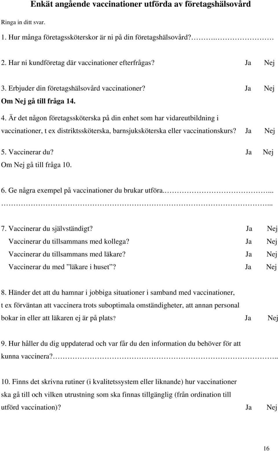 Är det någon företagssköterska på din enhet som har vidareutbildning i vaccinationer, t ex distriktssköterska, barnsjuksköterska eller vaccinationskurs? Ja Nej 5. Vaccinerar du?